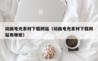 攸县动画电光素材下载网站（动画电光素材下载网站有哪些）