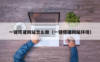 攸县一键搭建网站怎么做（一键搭建网站环境）
