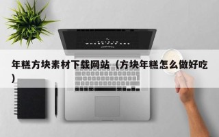 攸县年糕方块素材下载网站（方块年糕怎么做好吃）