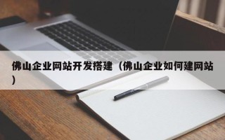 攸县佛山企业网站开发搭建（佛山企业如何建网站）