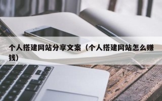 攸县个人搭建网站分享文案（个人搭建网站怎么赚钱）